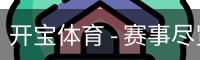 开宝体育 - 赛事尽览，尽在KaiBao SPORTS